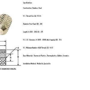 Media 'Specifications   
 
Construction  Stainless Steel
 
 
U.S. Thread Size (A)  10-24
 
 
Diameter Over Knurl (B)  .266
 
 
Length (+.000 -.010) (C)  .375
 
 
U.S. I.D. Tolerance (+.0015 -.0000 after tapping) (D)  .154
 
 
U.S. Minimum Number of Full Threads (E)  4-1/2
 
 
Base Materials  Thermoset Plastics, Thermoplastics, Rubber, Ceramics
 
 
Installation Methods  Molded-In, Epoxied-In
 
Threaded Inserts' in album 'St.Helens Oregon.jpg'